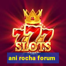 ani rocha forum